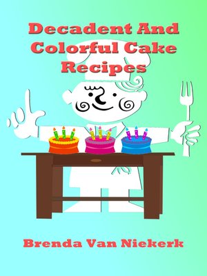 cover image of Decadent and Colorful Cake Recipes